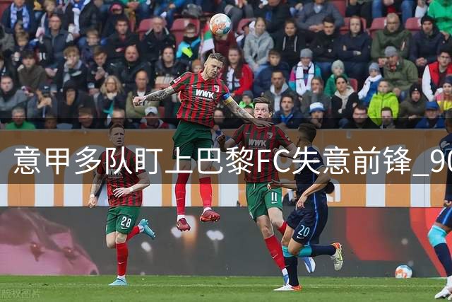 意甲多队盯上巴黎FC失意前锋 900万欧引援恐提前离队